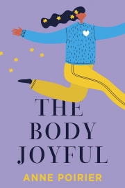 Front cover of The Body Joyful by Maine Writer Anne Poirier