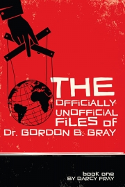 Front cover of novel The Officially Unofficial Files of Dr. Gordon B. Gray by Maine writer Darcy Fray