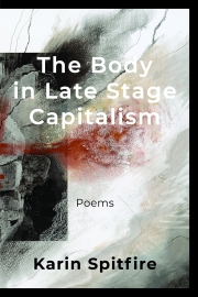 The Body in Late Stage Capitalism by Maine author Karin Spitfire