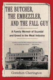 The Butcher, the Embezzler, and the Fall Guy--A Family Memoir of Scandal and Greed in the Meat Industry