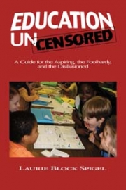Education Uncensored: A Guide for the Aspiring, the Foolhardy and the Disillusioned